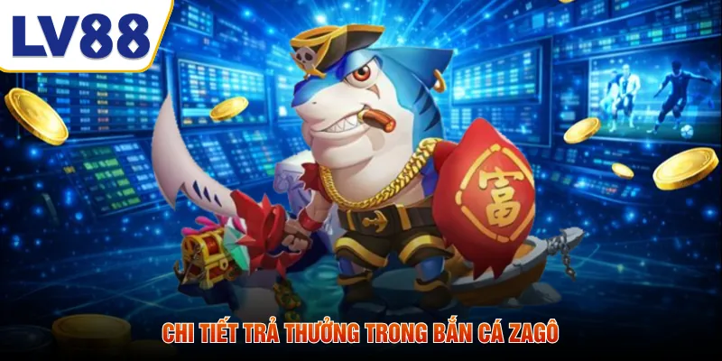 Chi tiết trả thưởng trong bắn cá zagô