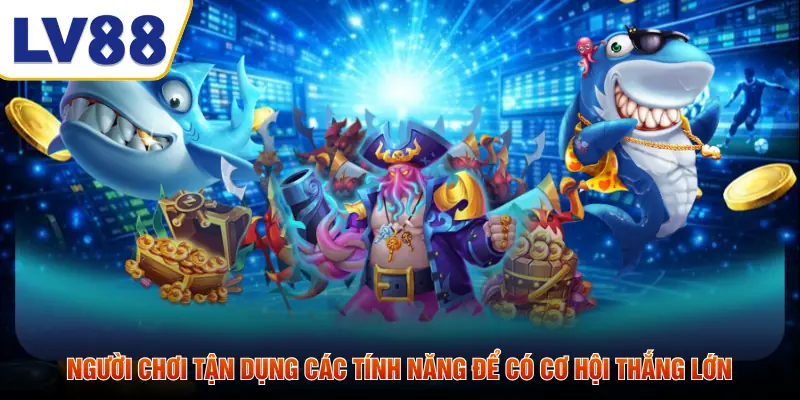 Người chơi tận dụng các tính năng để có cơ hội thắng lớn