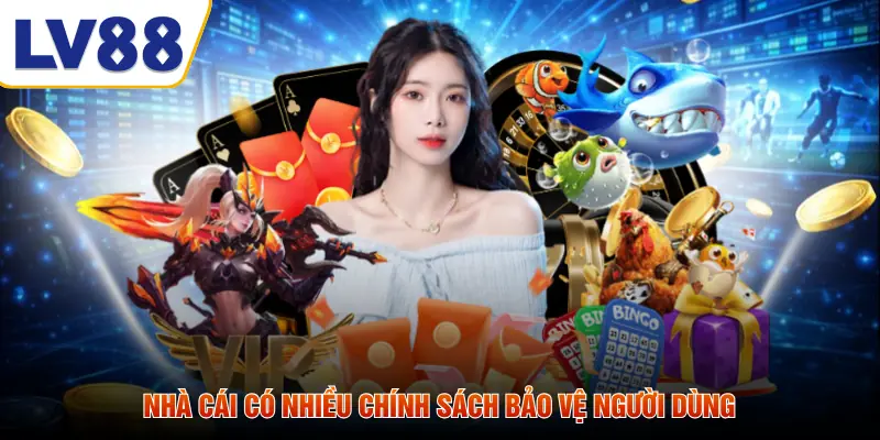 Nhà cái có nhiều chính sách bảo vệ người dùng