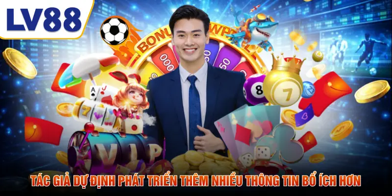 Tác giả dự định phát triển thêm nhiều thông tin bổ ích hơn