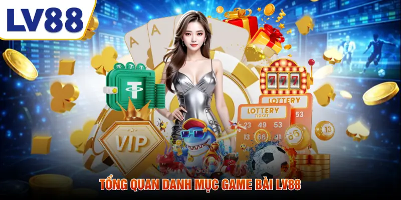 Tổng quan danh mục game bài LV88